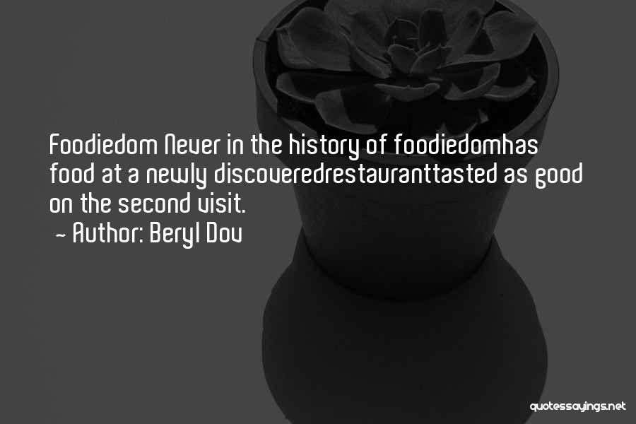 Beryl Dov Quotes: Foodiedom Never In The History Of Foodiedomhas Food At A Newly Discoveredrestauranttasted As Good On The Second Visit.