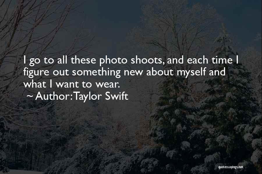 Taylor Swift Quotes: I Go To All These Photo Shoots, And Each Time I Figure Out Something New About Myself And What I