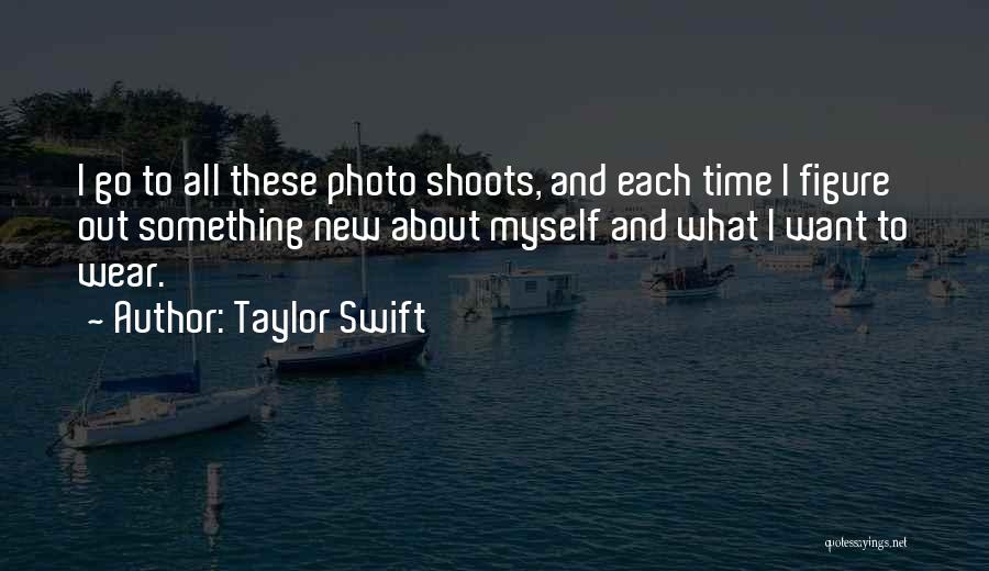 Taylor Swift Quotes: I Go To All These Photo Shoots, And Each Time I Figure Out Something New About Myself And What I