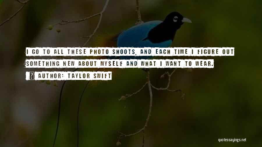 Taylor Swift Quotes: I Go To All These Photo Shoots, And Each Time I Figure Out Something New About Myself And What I