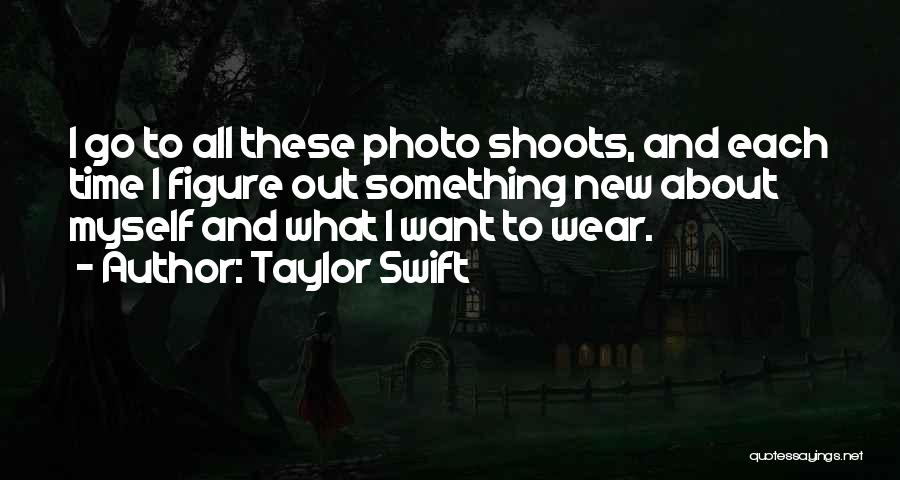 Taylor Swift Quotes: I Go To All These Photo Shoots, And Each Time I Figure Out Something New About Myself And What I