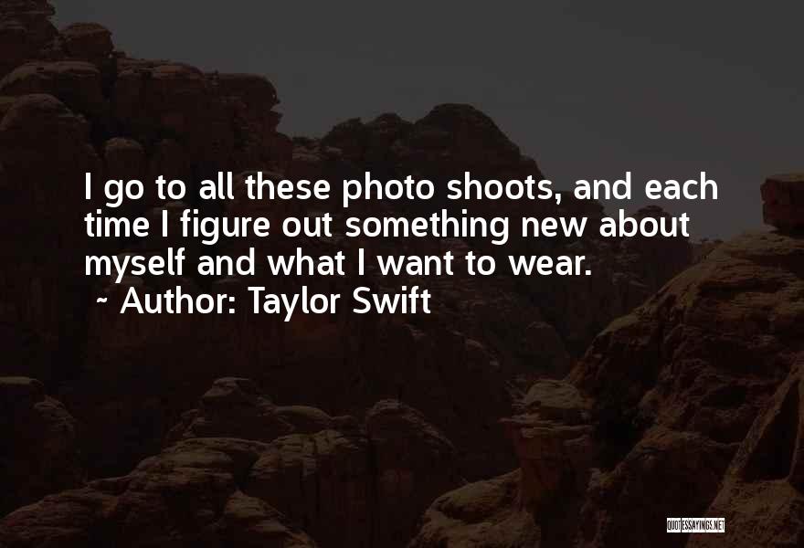 Taylor Swift Quotes: I Go To All These Photo Shoots, And Each Time I Figure Out Something New About Myself And What I