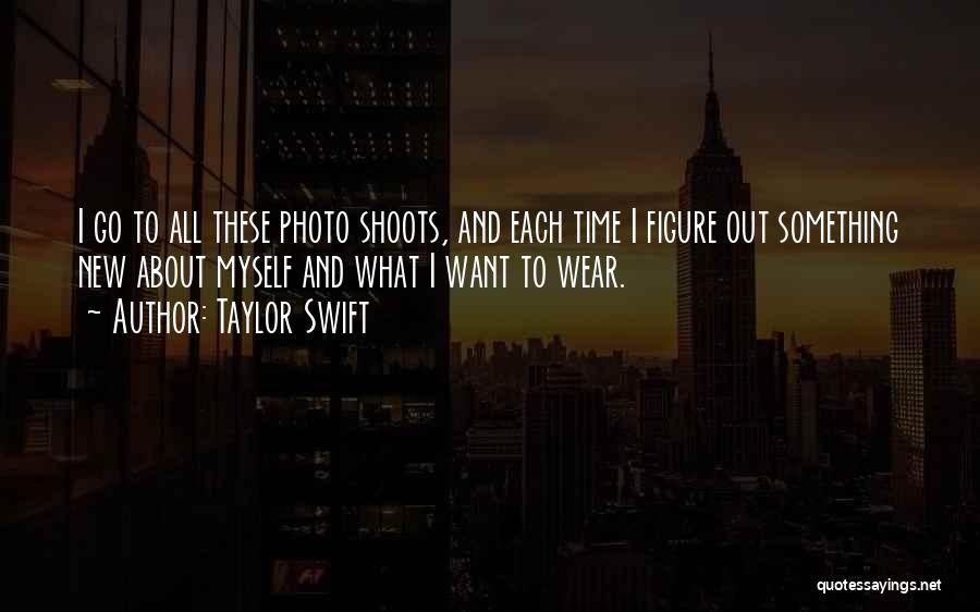 Taylor Swift Quotes: I Go To All These Photo Shoots, And Each Time I Figure Out Something New About Myself And What I