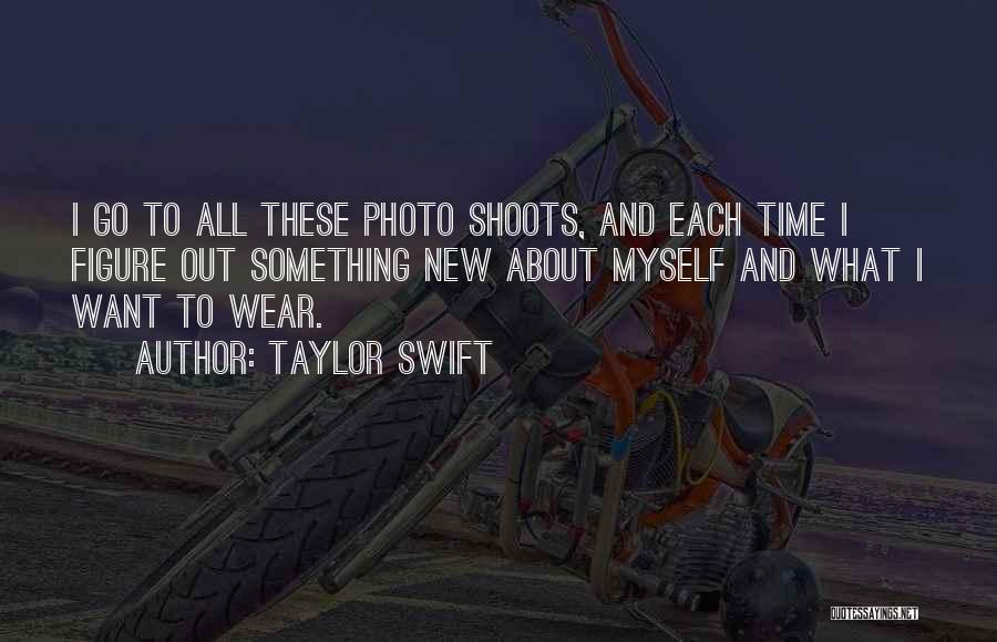 Taylor Swift Quotes: I Go To All These Photo Shoots, And Each Time I Figure Out Something New About Myself And What I