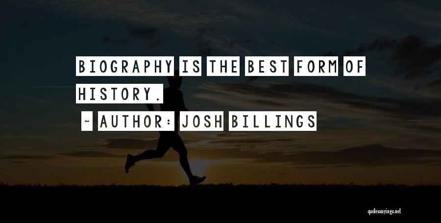 Josh Billings Quotes: Biography Is The Best Form Of History.