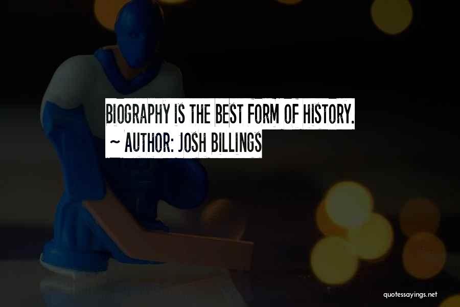 Josh Billings Quotes: Biography Is The Best Form Of History.