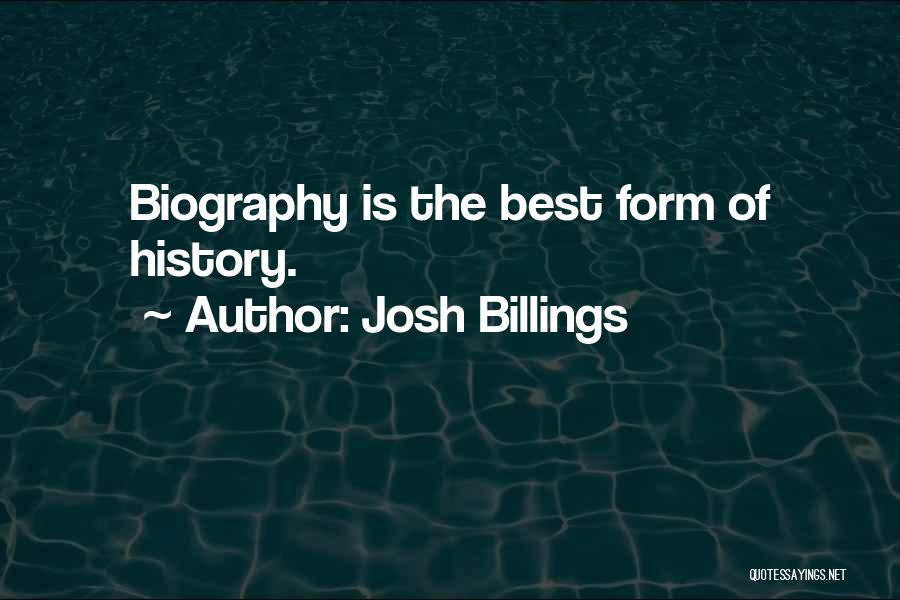 Josh Billings Quotes: Biography Is The Best Form Of History.