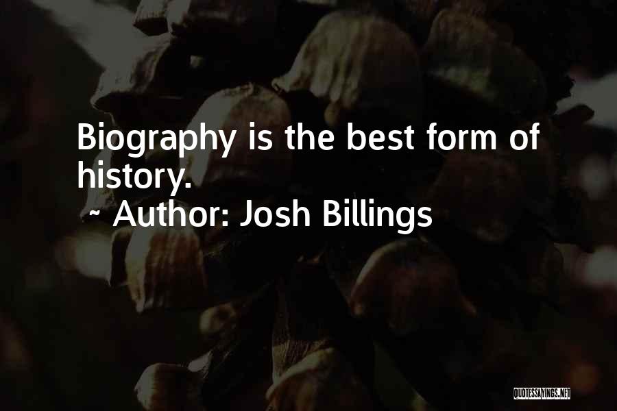 Josh Billings Quotes: Biography Is The Best Form Of History.