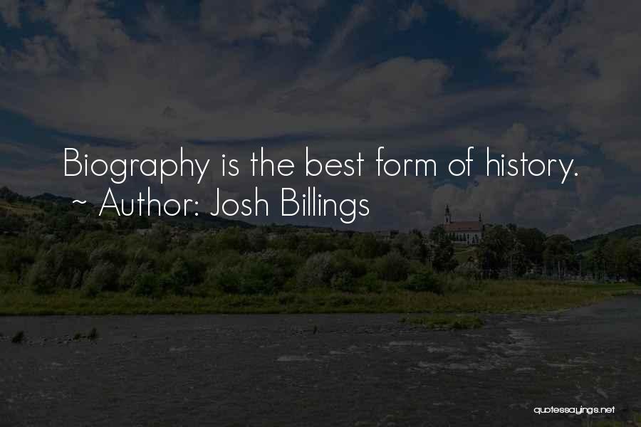 Josh Billings Quotes: Biography Is The Best Form Of History.