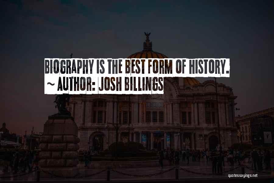 Josh Billings Quotes: Biography Is The Best Form Of History.