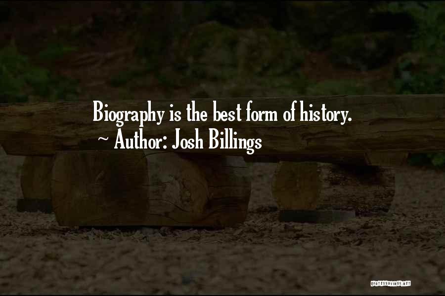 Josh Billings Quotes: Biography Is The Best Form Of History.