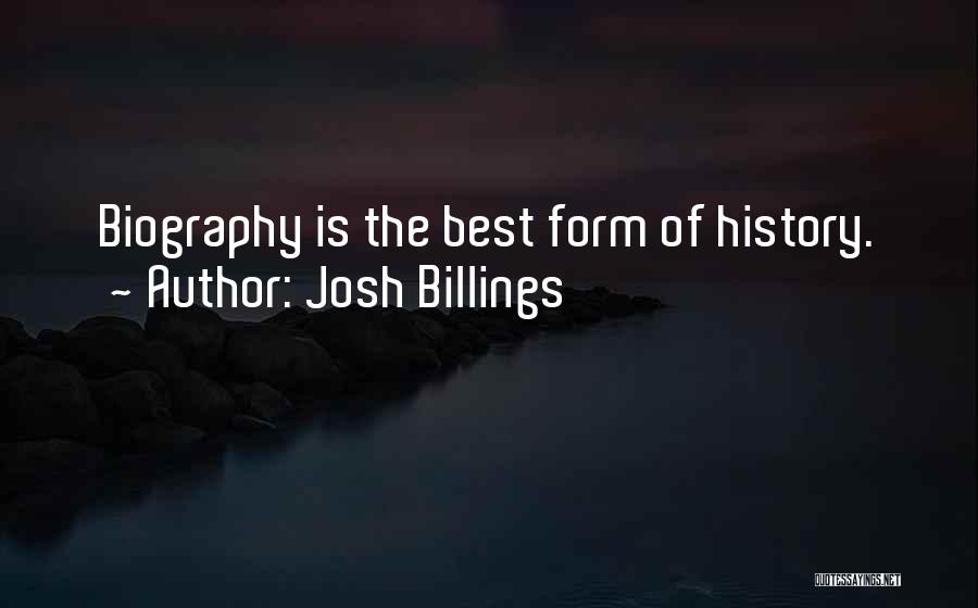 Josh Billings Quotes: Biography Is The Best Form Of History.