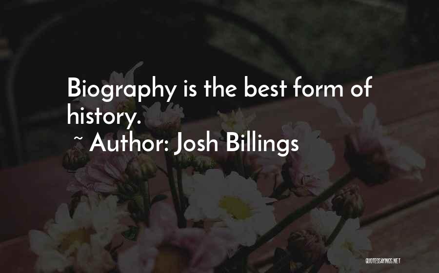 Josh Billings Quotes: Biography Is The Best Form Of History.