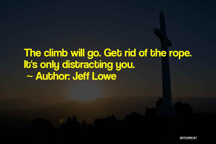 Jeff Lowe Quotes: The Climb Will Go. Get Rid Of The Rope. It's Only Distracting You.