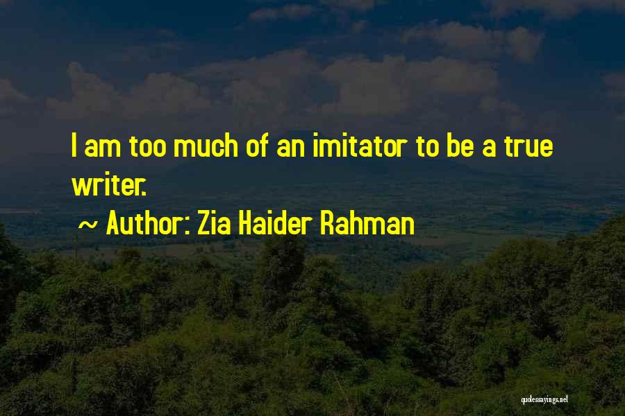 Zia Haider Rahman Quotes: I Am Too Much Of An Imitator To Be A True Writer.