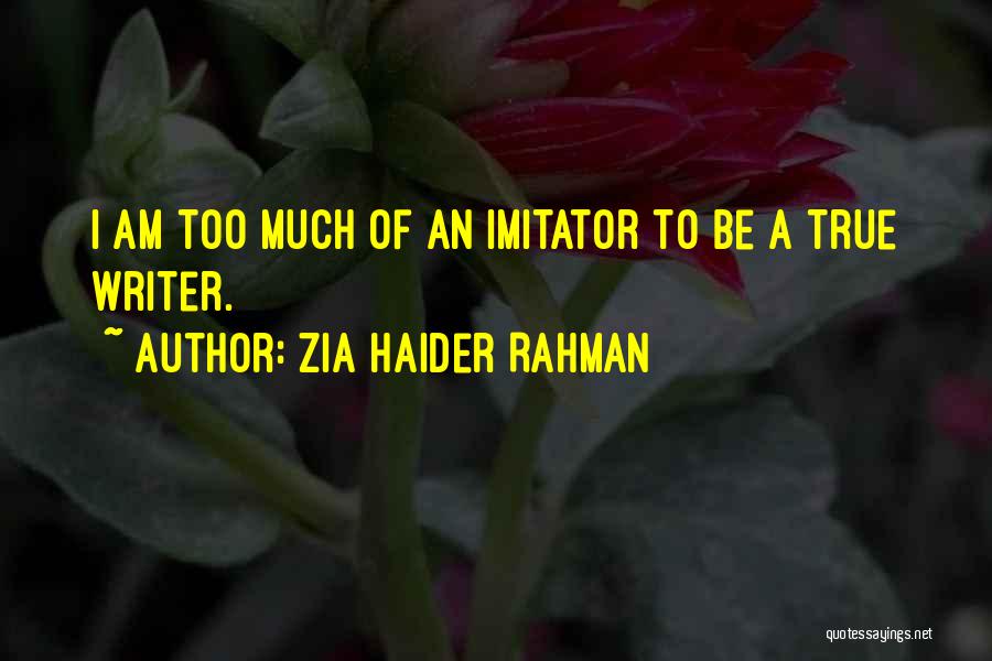 Zia Haider Rahman Quotes: I Am Too Much Of An Imitator To Be A True Writer.