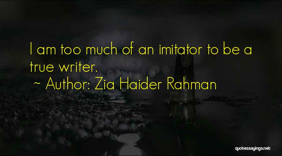 Zia Haider Rahman Quotes: I Am Too Much Of An Imitator To Be A True Writer.