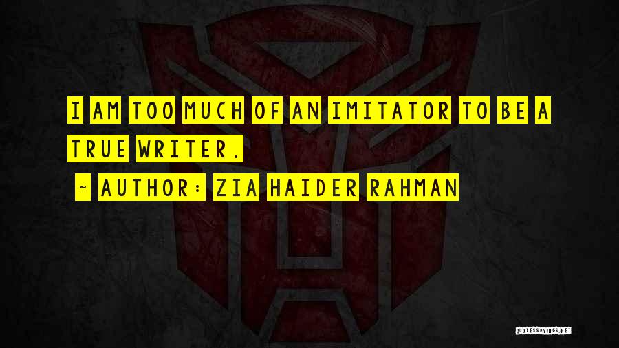 Zia Haider Rahman Quotes: I Am Too Much Of An Imitator To Be A True Writer.
