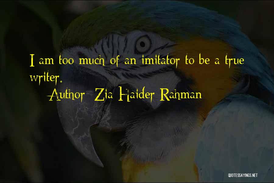 Zia Haider Rahman Quotes: I Am Too Much Of An Imitator To Be A True Writer.