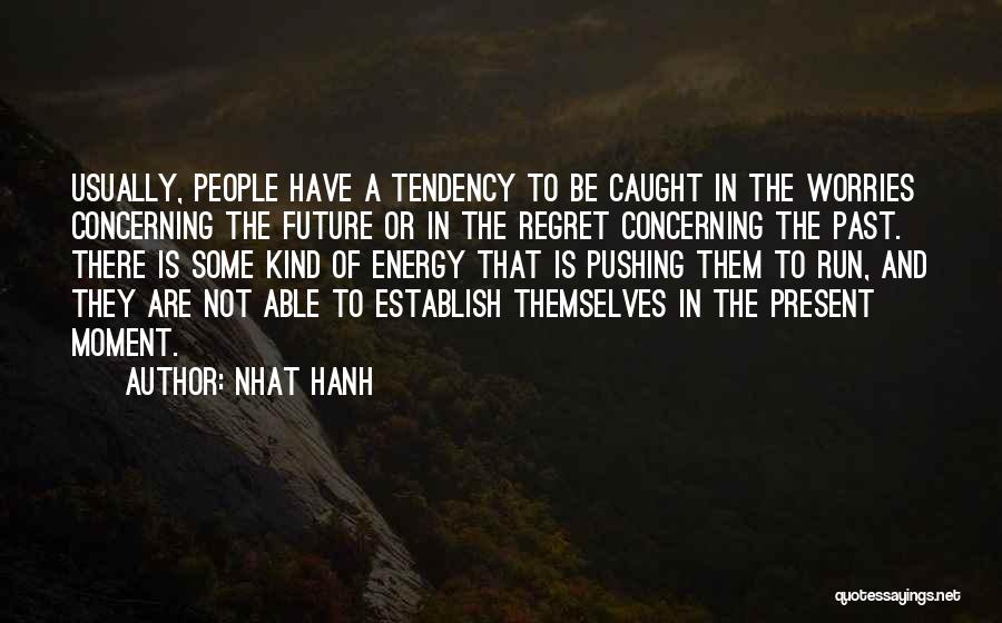 Nhat Hanh Quotes: Usually, People Have A Tendency To Be Caught In The Worries Concerning The Future Or In The Regret Concerning The