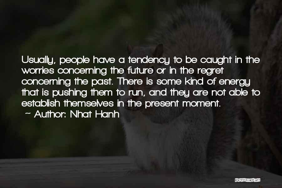 Nhat Hanh Quotes: Usually, People Have A Tendency To Be Caught In The Worries Concerning The Future Or In The Regret Concerning The