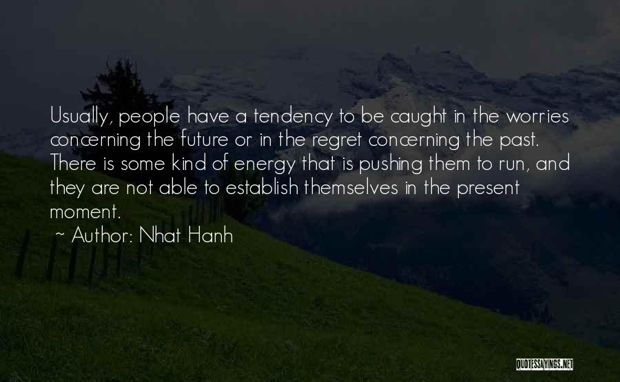 Nhat Hanh Quotes: Usually, People Have A Tendency To Be Caught In The Worries Concerning The Future Or In The Regret Concerning The