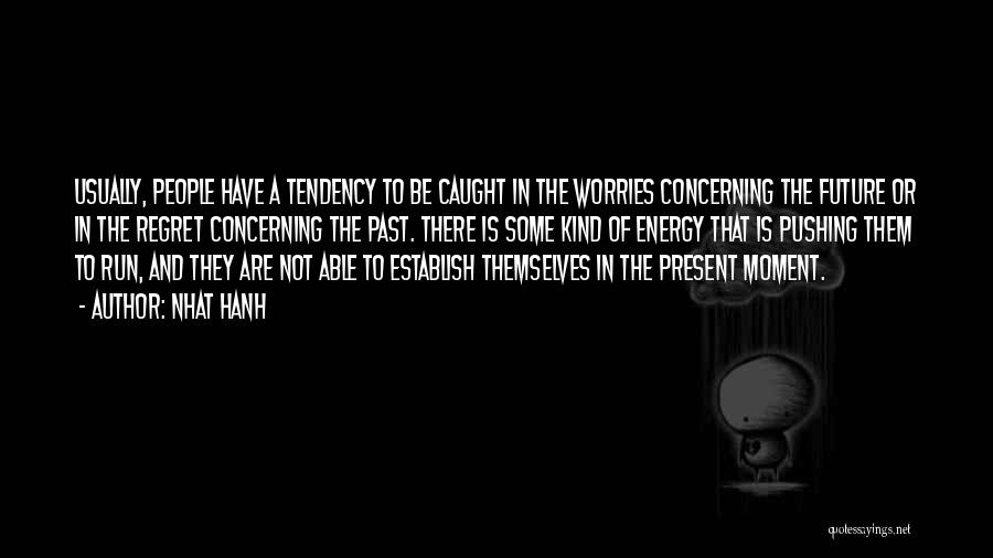 Nhat Hanh Quotes: Usually, People Have A Tendency To Be Caught In The Worries Concerning The Future Or In The Regret Concerning The