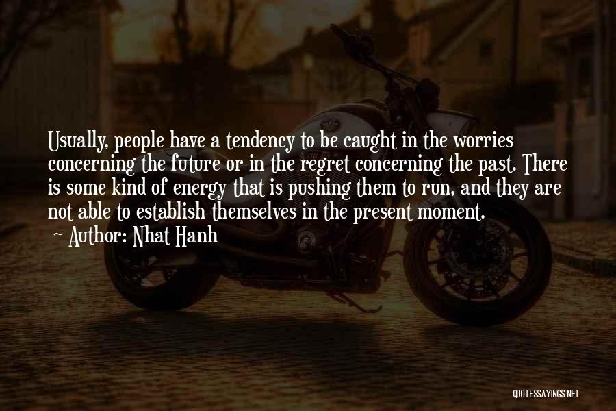 Nhat Hanh Quotes: Usually, People Have A Tendency To Be Caught In The Worries Concerning The Future Or In The Regret Concerning The