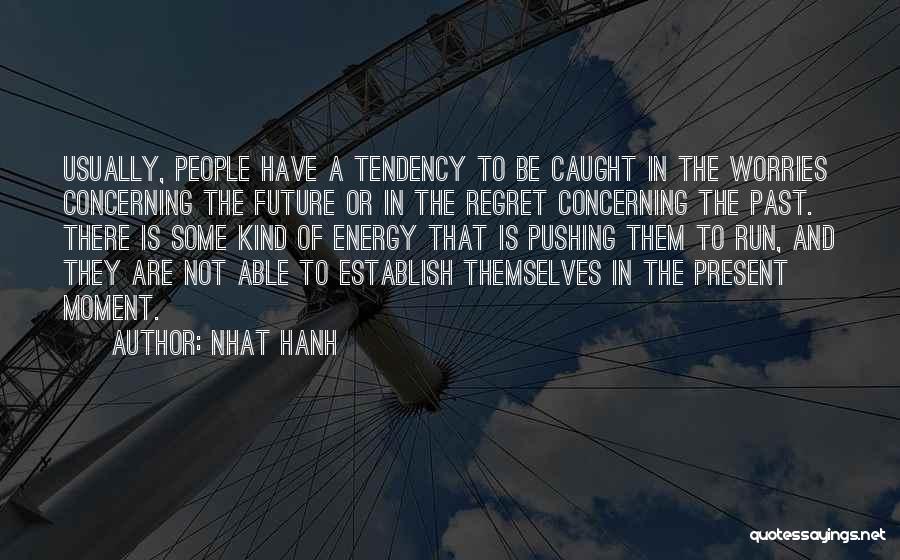 Nhat Hanh Quotes: Usually, People Have A Tendency To Be Caught In The Worries Concerning The Future Or In The Regret Concerning The