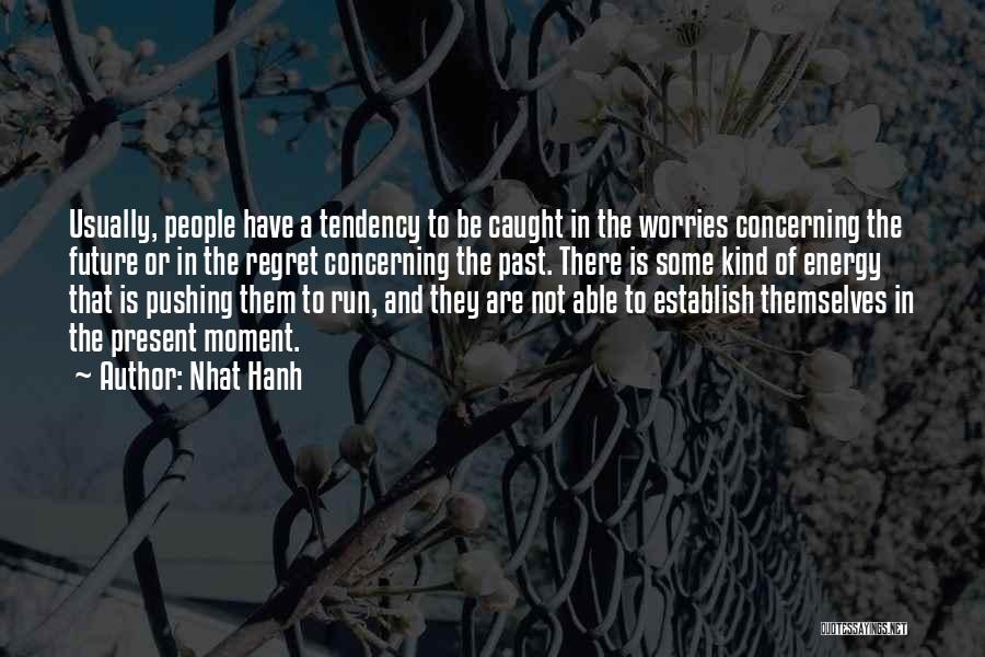 Nhat Hanh Quotes: Usually, People Have A Tendency To Be Caught In The Worries Concerning The Future Or In The Regret Concerning The