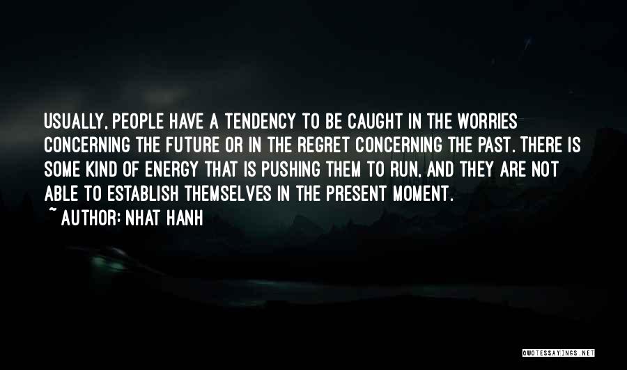 Nhat Hanh Quotes: Usually, People Have A Tendency To Be Caught In The Worries Concerning The Future Or In The Regret Concerning The
