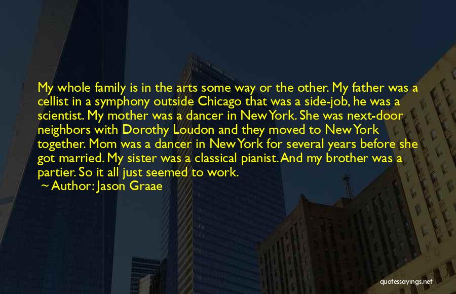 Jason Graae Quotes: My Whole Family Is In The Arts Some Way Or The Other. My Father Was A Cellist In A Symphony