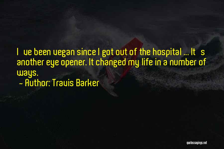 Travis Barker Quotes: I've Been Vegan Since I Got Out Of The Hospital ... It's Another Eye Opener. It Changed My Life In