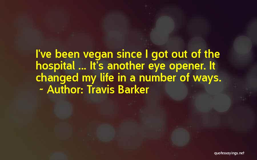 Travis Barker Quotes: I've Been Vegan Since I Got Out Of The Hospital ... It's Another Eye Opener. It Changed My Life In