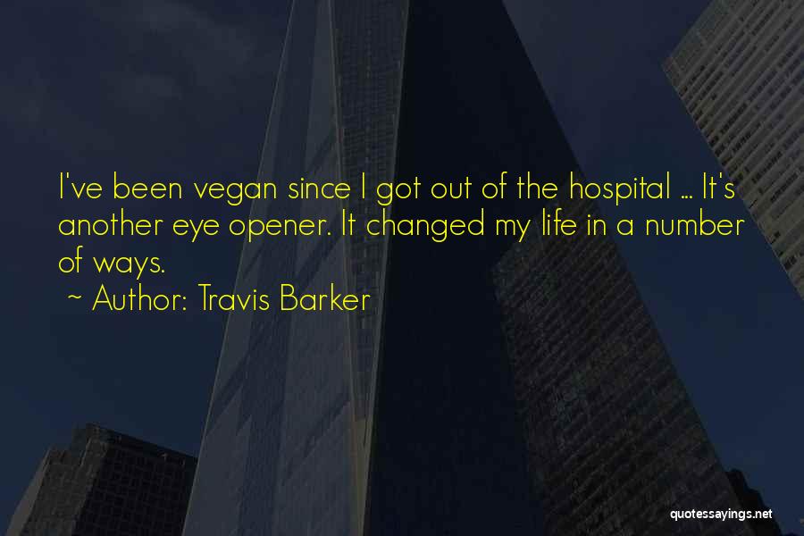 Travis Barker Quotes: I've Been Vegan Since I Got Out Of The Hospital ... It's Another Eye Opener. It Changed My Life In