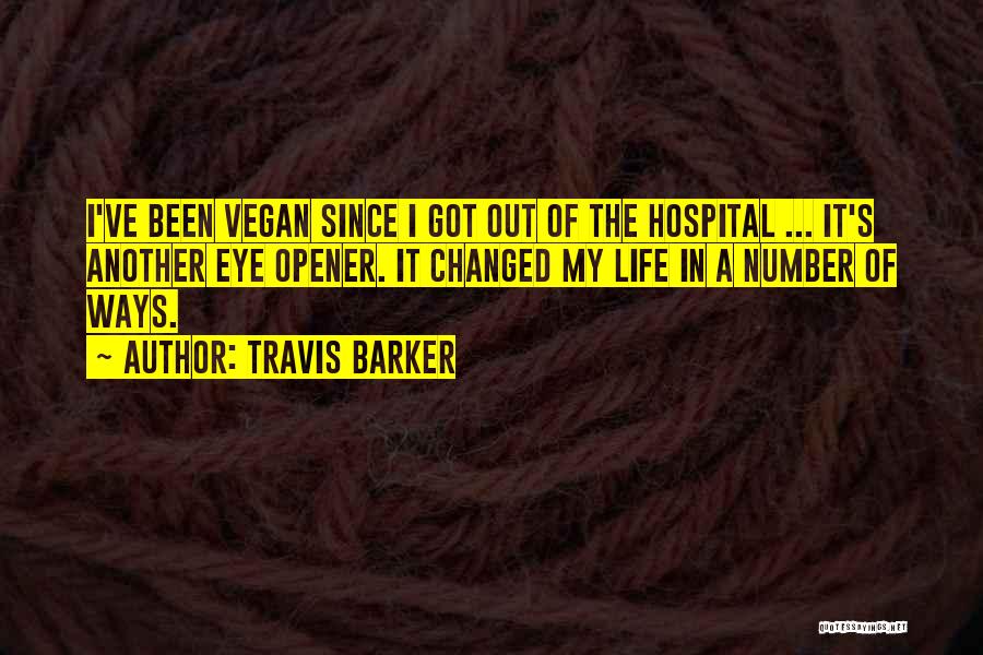 Travis Barker Quotes: I've Been Vegan Since I Got Out Of The Hospital ... It's Another Eye Opener. It Changed My Life In