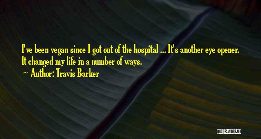 Travis Barker Quotes: I've Been Vegan Since I Got Out Of The Hospital ... It's Another Eye Opener. It Changed My Life In