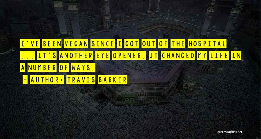 Travis Barker Quotes: I've Been Vegan Since I Got Out Of The Hospital ... It's Another Eye Opener. It Changed My Life In