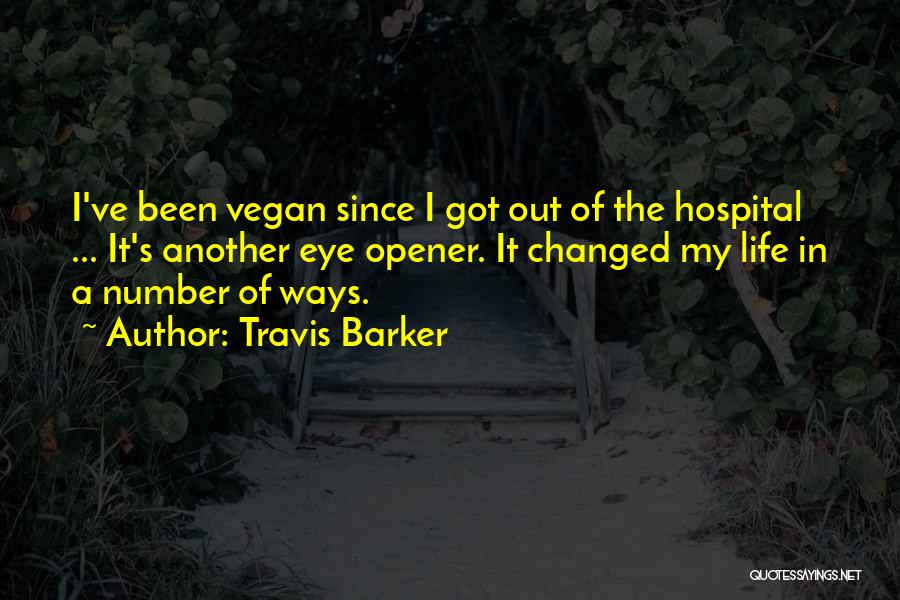 Travis Barker Quotes: I've Been Vegan Since I Got Out Of The Hospital ... It's Another Eye Opener. It Changed My Life In