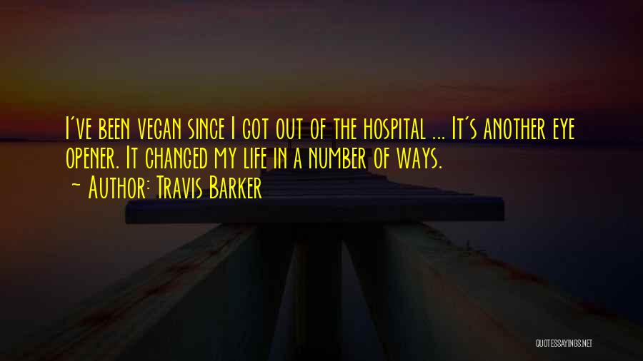 Travis Barker Quotes: I've Been Vegan Since I Got Out Of The Hospital ... It's Another Eye Opener. It Changed My Life In