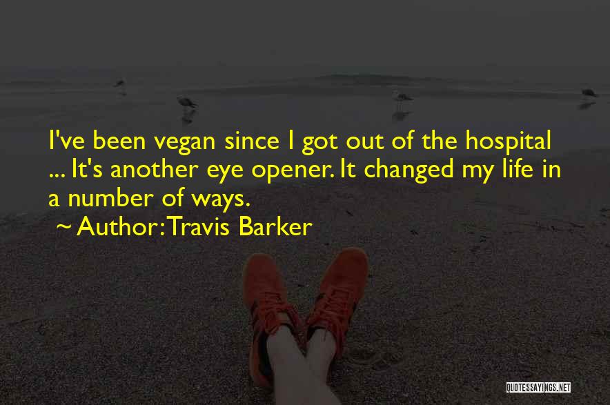 Travis Barker Quotes: I've Been Vegan Since I Got Out Of The Hospital ... It's Another Eye Opener. It Changed My Life In