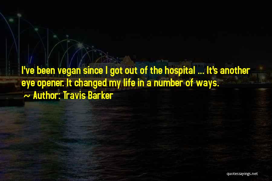 Travis Barker Quotes: I've Been Vegan Since I Got Out Of The Hospital ... It's Another Eye Opener. It Changed My Life In