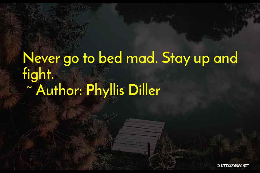 Phyllis Diller Quotes: Never Go To Bed Mad. Stay Up And Fight.