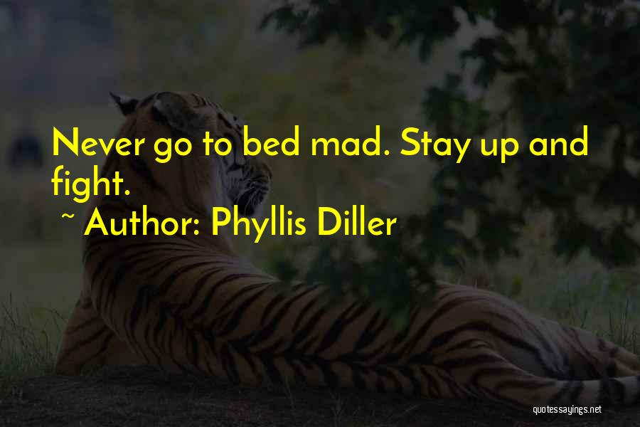 Phyllis Diller Quotes: Never Go To Bed Mad. Stay Up And Fight.