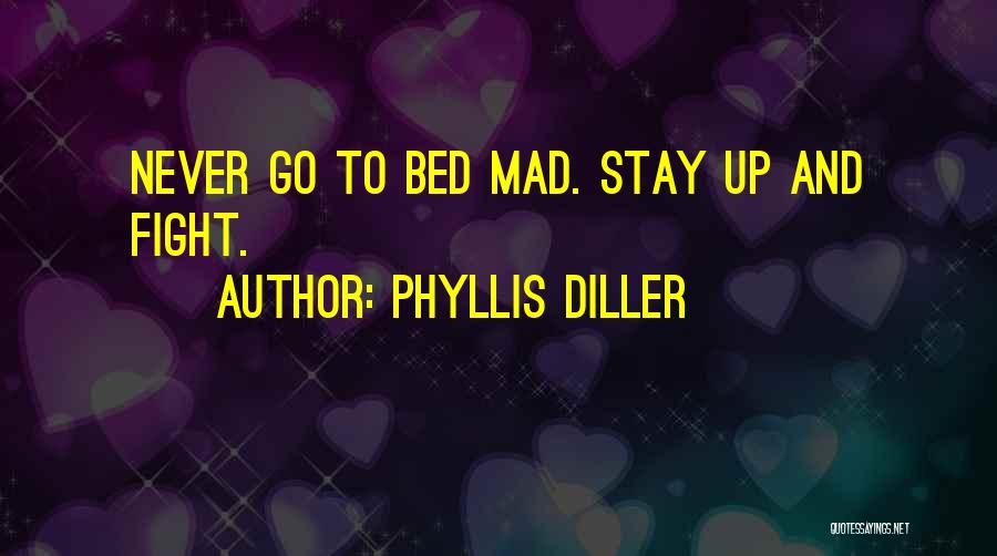 Phyllis Diller Quotes: Never Go To Bed Mad. Stay Up And Fight.