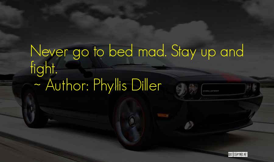 Phyllis Diller Quotes: Never Go To Bed Mad. Stay Up And Fight.