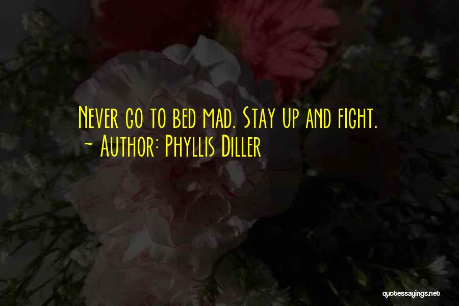 Phyllis Diller Quotes: Never Go To Bed Mad. Stay Up And Fight.