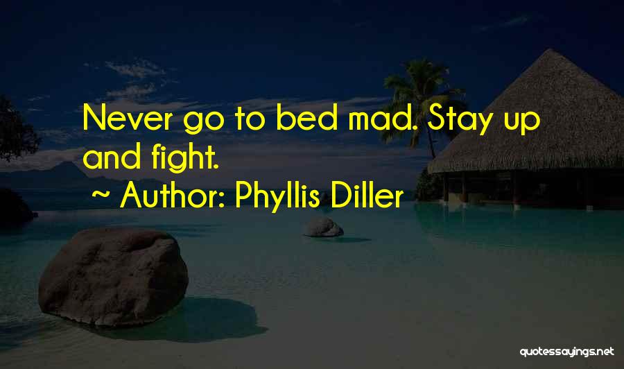 Phyllis Diller Quotes: Never Go To Bed Mad. Stay Up And Fight.