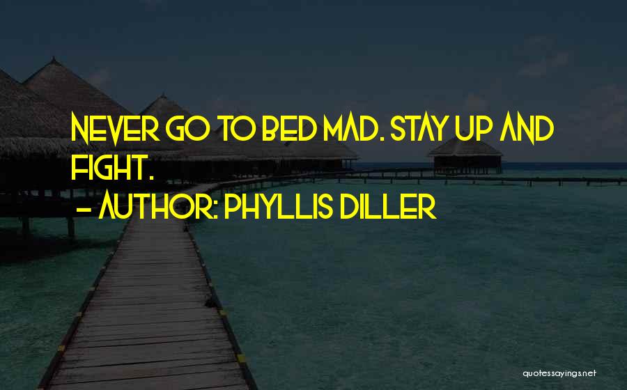 Phyllis Diller Quotes: Never Go To Bed Mad. Stay Up And Fight.