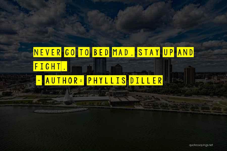 Phyllis Diller Quotes: Never Go To Bed Mad. Stay Up And Fight.